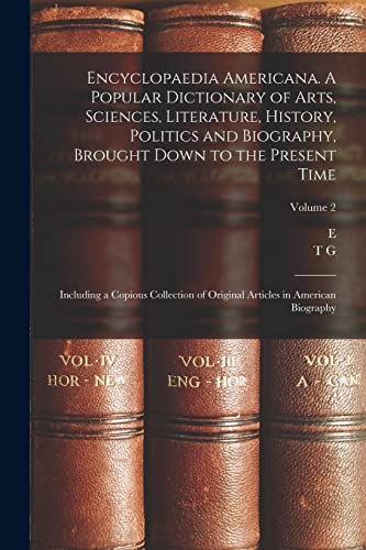 9781016017084: Encyclopaedia Americana. A Popular Dictionary of Arts, Sciences, Literature, History, Politics and Biography, Brought Down to the Present Time; ... Articles in American Biography; Volume 2