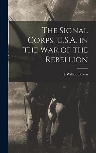 Stock image for The Signal Corps, U.S.A. in the War of the Rebellion for sale by GreatBookPrices