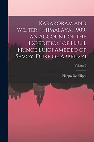 Beispielbild fr Karakoram and Western Himalaya, 1909, an Account of the Expedition of H.R.H. Prince Luigi Amedeo of Savoy, Duke of Abbruzzi; Volume 2 zum Verkauf von PBShop.store US