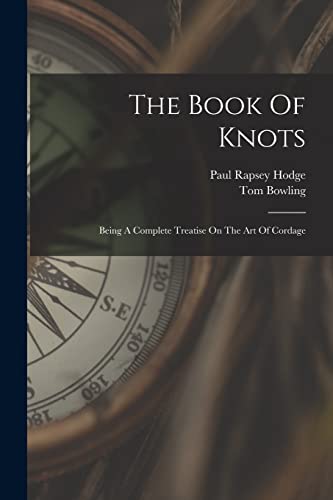 Beispielbild fr The Book Of Knots: Being A Complete Treatise On The Art Of Cordage zum Verkauf von GreatBookPrices