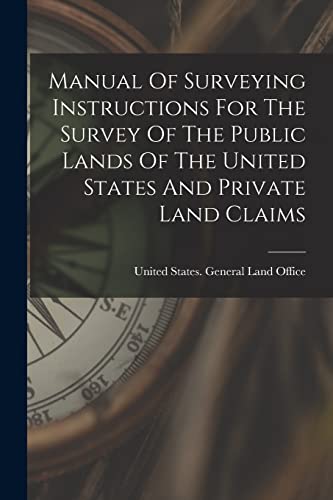 9781016019729: Manual Of Surveying Instructions For The Survey Of The Public Lands Of The United States And Private Land Claims