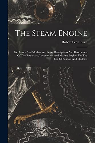 Beispielbild fr The Steam Engine: Its History And Mechanism, Being Descriptions And Illustrations Of The Stationary, Locomotive, And Marine Engine, For The Use Of Sch zum Verkauf von GreatBookPrices