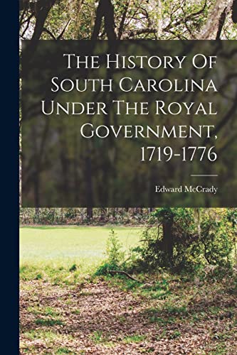 Stock image for The History Of South Carolina Under The Royal Government, 1719-1776 for sale by Chiron Media
