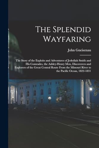 Beispielbild fr The Splendid Wayfaring: The Story of the Exploits and Adventures of Jedediah Smith and His Comrades, the Ashley-Henry Men, Discoverers and Explorers o zum Verkauf von Chiron Media