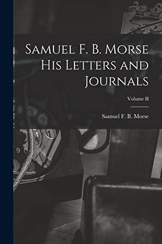 Imagen de archivo de Samuel F. B. Morse His Letters and Journals; Volume II a la venta por GreatBookPrices
