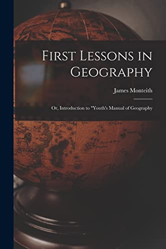 Stock image for First Lessons in Geography: Or, Introduction to Youth's Manual of Geography for sale by THE SAINT BOOKSTORE