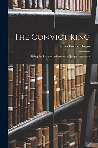 Imagen de archivo de The Convict King: Being the Life and Adventures of Jorgen Jorgenson a la venta por THE SAINT BOOKSTORE