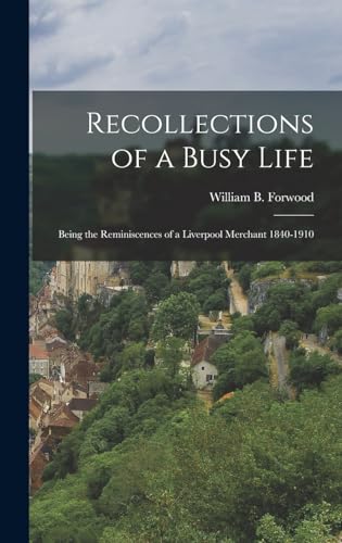 Stock image for Recollections of a Busy Life: Being the Reminiscences of a Liverpool Merchant 1840-1910 for sale by GreatBookPrices
