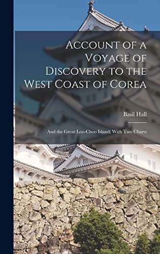 Stock image for Account of a Voyage of Discovery to the West Coast of Corea: And the Great Loo-Choo Island; With Two Charts for sale by THE SAINT BOOKSTORE