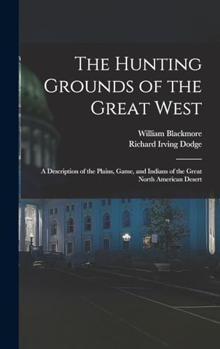 Imagen de archivo de The Hunting Grounds of the Great West: A Description of the Plains, Game, and Indians of the Great North American Desert a la venta por GreatBookPrices