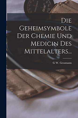 Imagen de archivo de Die Geheimsymbole Der Chemie Und Medicin Des Mittelalters. a la venta por THE SAINT BOOKSTORE
