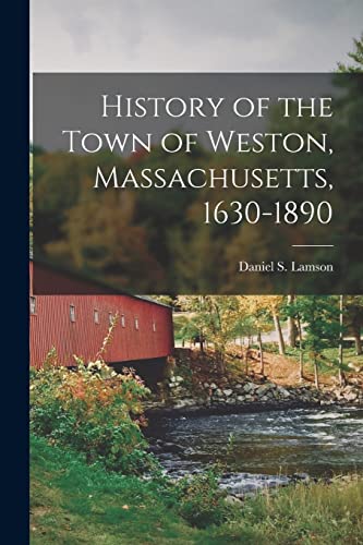 Stock image for History of the Town of Weston, Massachusetts, 1630-1890 for sale by THE SAINT BOOKSTORE