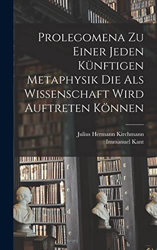 Imagen de archivo de Prolegomena Zu Einer Jeden Knftigen Metaphysik Die Als Wissenschaft Wird Auftreten Knnen (German Edition) a la venta por ALLBOOKS1