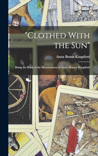 Beispielbild fr Clothed With the Sun: Being the Book of the Illuminations of Anna (Bonus) Kingsford zum Verkauf von GreatBookPrices