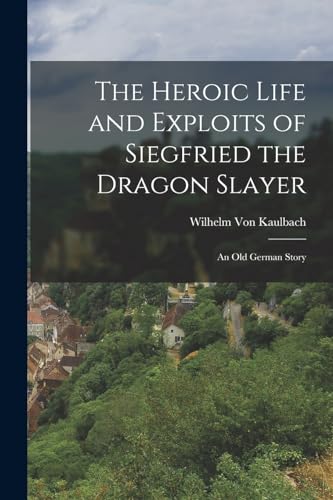 9781016034272: The Heroic Life and Exploits of Siegfried the Dragon Slayer: An Old German Story