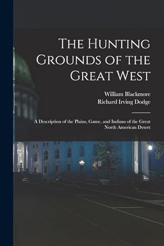 Imagen de archivo de The Hunting Grounds of the Great West: A Description of the Plains, Game, and Indians of the Great North American Desert a la venta por THE SAINT BOOKSTORE