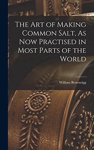 Imagen de archivo de The Art of Making Common Salt, As Now Practised in Most Parts of the World a la venta por THE SAINT BOOKSTORE