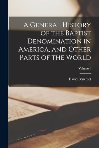 Stock image for A General History of the Baptist Denomination in America, and Other Parts of the World; Volume 1 for sale by GreatBookPrices