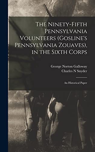 Beispielbild fr The Ninety-Fifth Pennsylvania Volunteers (Gosline's Pennsylvania Zouaves), in the Sixth Corps: An Historical Paper zum Verkauf von THE SAINT BOOKSTORE