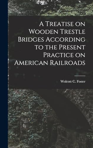 Stock image for A Treatise on Wooden Trestle Bridges According to the Present Practice on American Railroads for sale by THE SAINT BOOKSTORE