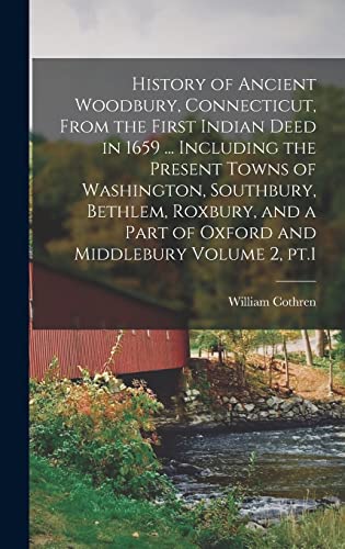 Stock image for History of Ancient Woodbury, Connecticut, From the First Indian Deed in 1659 . Including the Present Towns of Washington, Southbury, Bethlem, Roxbury, and a Part of Oxford and Middlebury Volume 2, pt.1 for sale by PBShop.store US