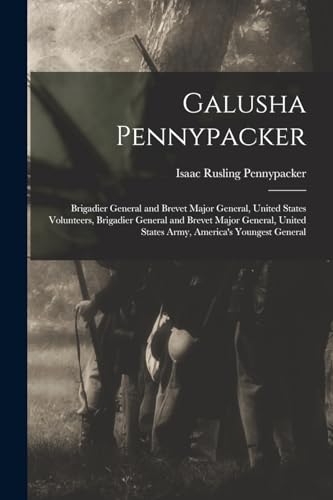 Stock image for Galusha Pennypacker: Brigadier General and Brevet Major General, United States Volunteers, Brigadier General and Brevet Major General, United States A for sale by GreatBookPrices