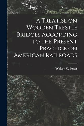 Stock image for A Treatise on Wooden Trestle Bridges According to the Present Practice on American Railroads for sale by THE SAINT BOOKSTORE