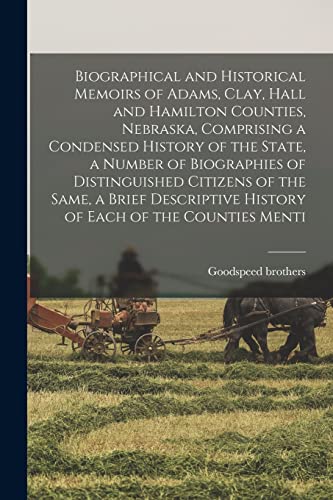 Beispielbild fr Biographical and Historical Memoirs of Adams, Clay, Hall and Hamilton Counties, Nebraska, Comprising a Condensed History of the State, a Number of Bio zum Verkauf von Chiron Media