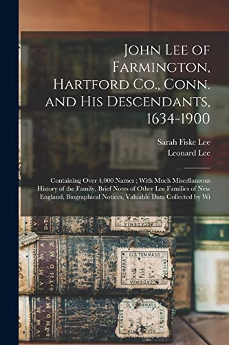 Stock image for John Lee of Farmington, Hartford Co., Conn. and his Descendants, 1634-1900: Containing Over 4,000 Names ; With Much Miscellaneous History of the Famil for sale by GreatBookPrices