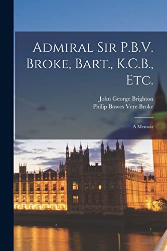 Stock image for Admiral Sir P.B.V. Broke, Bart., K.C.B., etc.: A Memoir for sale by Chiron Media
