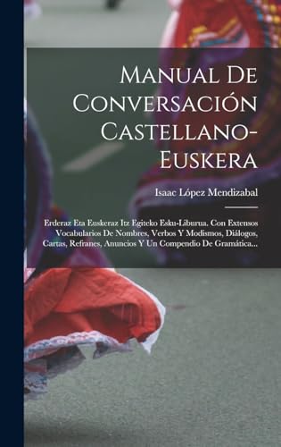 Stock image for Manual De Conversacin Castellano-euskera: Erderaz Eta Euskeraz Itz Egiteko Esku-liburua. Con Extensos Vocabularios De Nombres, Verbos Y Modismos, Di -Language: spanish for sale by GreatBookPrices