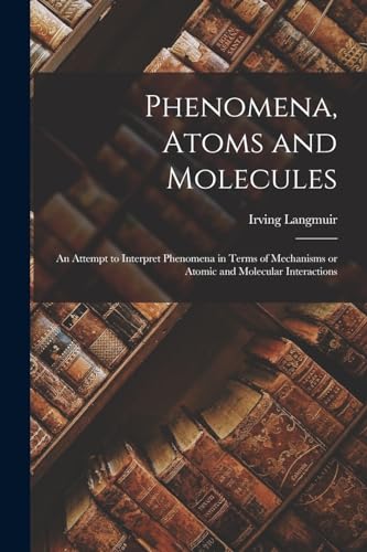 Stock image for Phenomena, Atoms and Molecules: An Attempt to Interpret Phenomena in Terms of Mechanisms or Atomic and Molecular Interactions for sale by THE SAINT BOOKSTORE