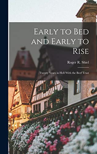 Stock image for Early to Bed and Early to Rise: Twenty Years in Hell With the Beef Trust for sale by THE SAINT BOOKSTORE