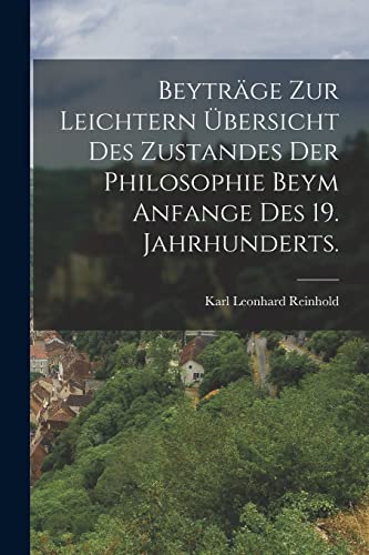 Beispielbild fr Beytr?ge zur Leichtern ?bersicht des Zustandes der Philosophie beym Anfange des 19. Jahrhunderts. zum Verkauf von PBShop.store US