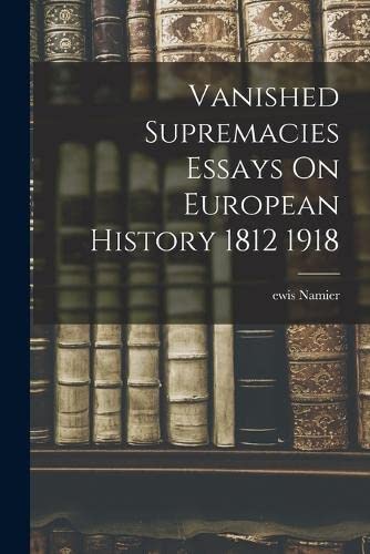 Stock image for Vanished Supremacies Essays On European History 1812 1918 for sale by PBShop.store US