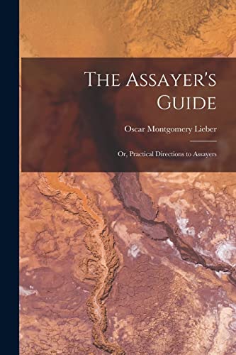 Imagen de archivo de The Assayer's Guide: Or, Practical Directions to Assayers a la venta por THE SAINT BOOKSTORE