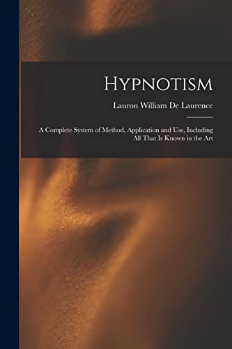 Beispielbild fr Hypnotism: A Complete System of Method, Application and Use, Including All That is Known in the Art zum Verkauf von GreatBookPrices