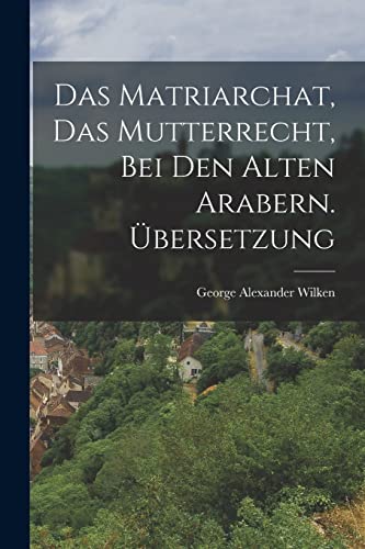 Stock image for Das Matriarchat, das Mutterrecht, bei den Alten Arabern. UEbersetzung for sale by THE SAINT BOOKSTORE