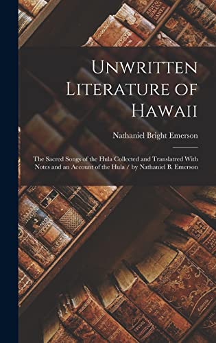 Imagen de archivo de Unwritten Literature of Hawaii: The Sacred Songs of the Hula Collected and Translatred With Notes and an Account of the Hula / by Nathaniel B. Emerson a la venta por GreatBookPrices