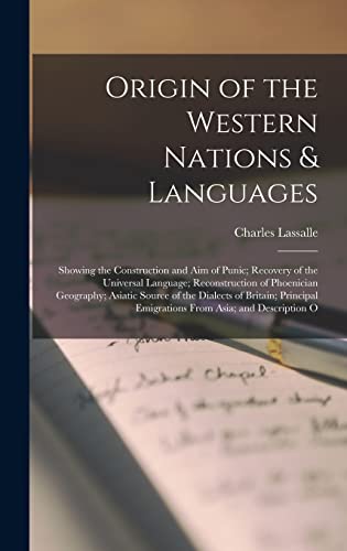 Stock image for Origin of the Western Nations & Languages: Showing the Construction and Aim of Punic; Recovery of the Universal Language; Reconstruction of Phoenician Geography; Asiatic Source of the Dialects of Britain; Principal Emigrations From Asia; and Description O for sale by THE SAINT BOOKSTORE
