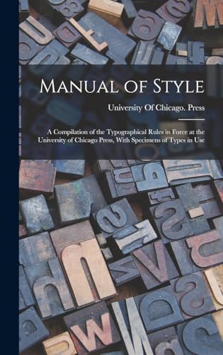 9781016065764: Manual of Style: A Compilation of the Typographical Rules in Force at the University of Chicago Press, With Specimens of Types in Use
