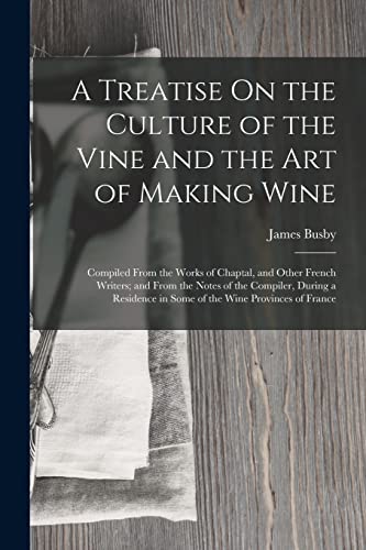 Stock image for A Treatise On the Culture of the Vine and the Art of Making Wine: Compiled From the Works of Chaptal, and Other French Writers; and From the Notes of for sale by GreatBookPrices