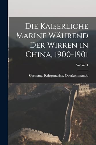 Imagen de archivo de Die Kaiserliche Marine W?hrend Der Wirren in China, 1900-1901; Volume 1 a la venta por PBShop.store US