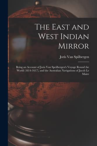 9781016068901: The East and West Indian Mirror: Being an Account of Joris Van Speilbergen's Voyage Round the World (1614-1617), and the Australian Navigations of Jacob Le Maire
