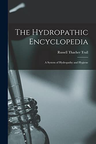 Stock image for The Hydropathic Encyclopedia: A System of Hydropathy and Hygiene for sale by GreatBookPrices