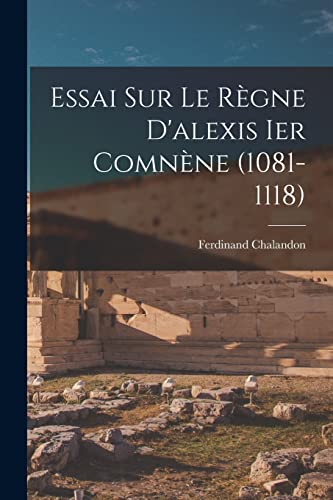 Stock image for Essai Sur Le Rgne D'alexis Ier Comnne (1081-1118) -Language: french for sale by GreatBookPrices