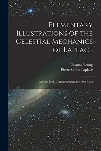 Stock image for Elementary Illustrations of the Celestial Mechanics of Laplace: Part the First, Comprehending the First Book for sale by GreatBookPrices