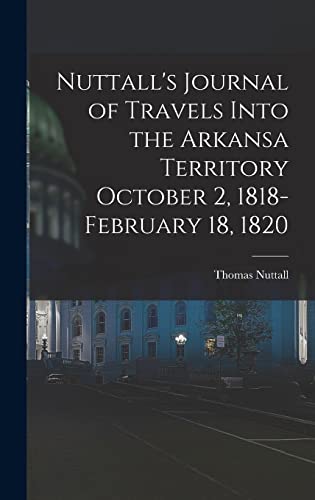 Beispielbild fr Nuttall's Journal of Travels Into the Arkansa Territory October 2, 1818-February 18, 1820 zum Verkauf von GreatBookPrices