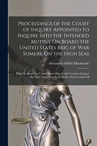 Imagen de archivo de Proceedings of the Court of Inquiry Appointed to Inquire Into the Intended Mutiny On Board the United States Brig of War Somers, On the High Seas: Held On Board the United States Ship North Carolina Lying at the Navy Yard, New-York; With a Full Account Of a la venta por THE SAINT BOOKSTORE