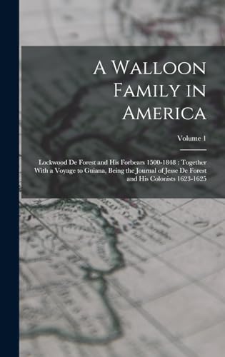 Stock image for A Walloon Family in America: Lockwood De Forest and His Forbears 1500-1848: Together With a Voyage to Guiana, Being the Journal of Jesse De Forest and His Colonists 1623-1625; Volume 1 for sale by THE SAINT BOOKSTORE